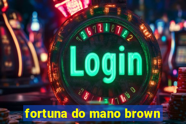 fortuna do mano brown